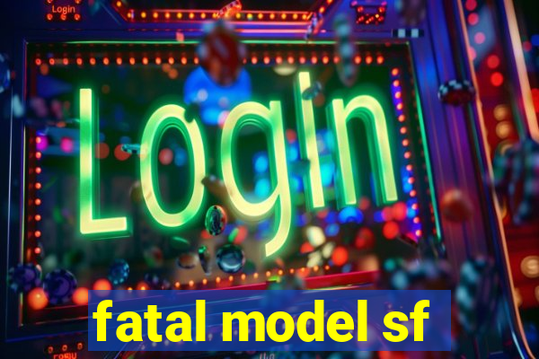 fatal model sf